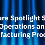 operations and manufacturing processes feature spotlight series-