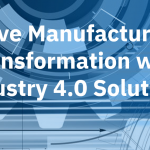Drive Manufacturing Transformation with Industry 4.0 Solutions